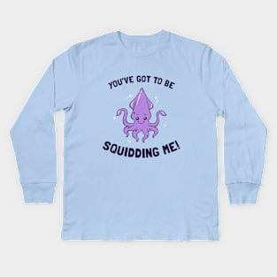 You've Got To Be Squidding Me Kids Long Sleeve T-Shirt